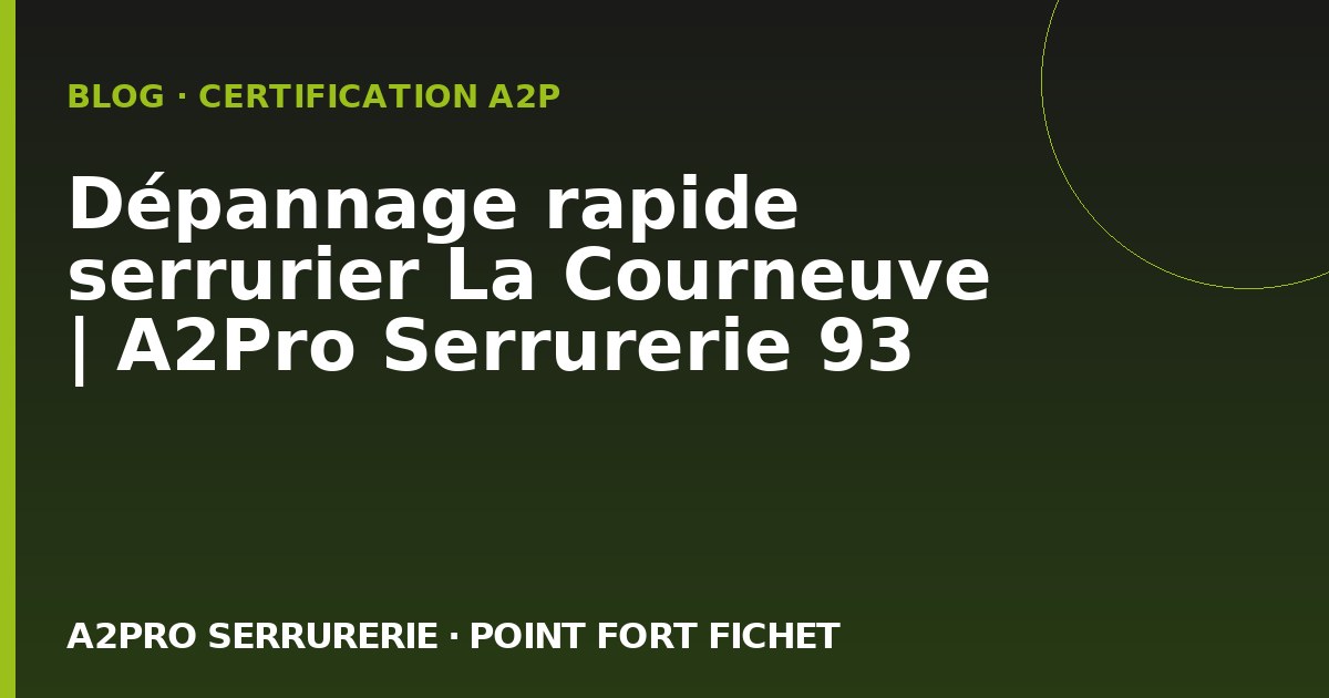 Dépannage rapide serrurier La Courneuve | A2Pro Serrurerie 93