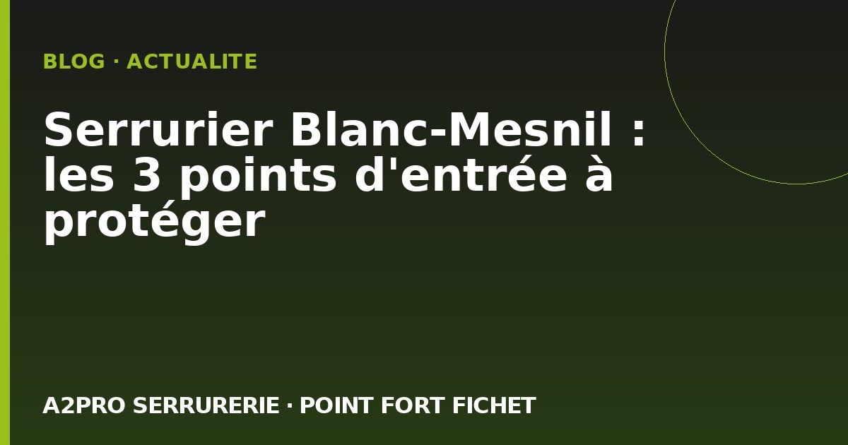 Serrurier Blanc-Mesnil : les 3 points d'entrée à protéger