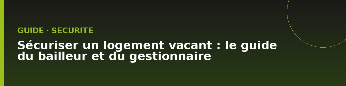 Sécuriser un logement vacant en Seine-Saint-Denis : le guide du bailleur et du gestionnaire